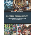 Mastering Tunisian Crochet: The Ultimate Guide to Creating Stunning Tunisian Vest Patterns - Paperback
