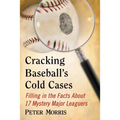 Cracking Baseball's Cold Cases: Filling in the Facts About 17 Mystery Major Leaguers - Paperback
