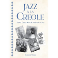 Jazz À La Creole: French Creole Music and the Birth of Jazz - Hardcover