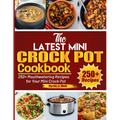 The Latest Mini Crock Pot Cookbook: 250+ Mouthwatering Recipes for Your Mini Crock Pot - Paperback