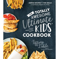 The Totally Awesome Ultimate Kids Cookbook: Simple Recipes & Fun Skills to Cook Fabulous Meals for Your Family - Paperback