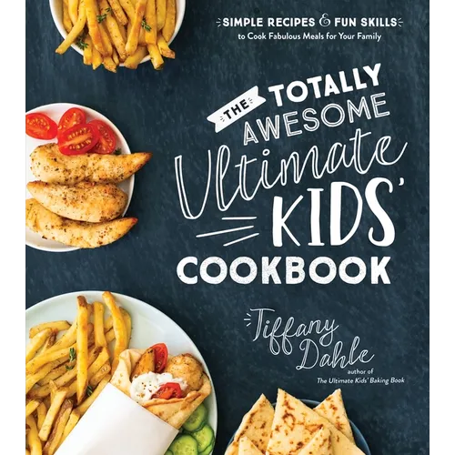 The Totally Awesome Ultimate Kids Cookbook: Simple Recipes & Fun Skills to Cook Fabulous Meals for Your Family - Paperback