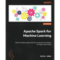 Apache Spark for Machine Learning: Build and deploy high-performance big data AI solutions for large-scale clusters - Paperback