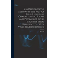Snap Shots on the Midway of the Pan-Am Expo, Including Characteristic Scenes and Pastimes of Every Country There Represented ... With Vivid Pen Descri - Hardcover