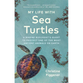 My Life with Sea Turtles: A Marine Biologist's Quest to Protect One of the Most Ancient Animals on Earth - Paperback