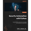 Security Automation with Python: Practical Python solutions for automating and scaling security operations - Paperback