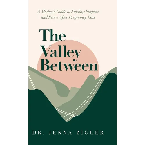The Valley Between: A Mother's Guide to Finding Purpose and Peace after Pregnancy Loss - Hardcover