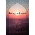 Loving the Present: Sufism, Mindfulness, and Recovery from Addiction and Mental Illness - Paperback
