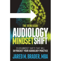 The Renegade Audiology Mindset Shift: Seven Mindset Shifts That Will Skyrocket Your Audiology Practice - Paperback