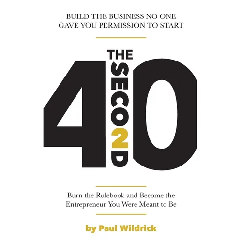 The Second 40: Burn the Rulebook and Become the Entrepreneur You Were Meant To Be - Paperback