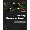 Learning Kubernetes Security - Second Edition: A practical guide for secure and scalable containerized environments - Paperback