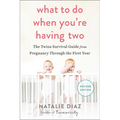 What to Do When You're Having Two: The Twins Survival Guide from Pregnancy Through the First Year - Paperback