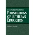 An Introduction to the Foundations of Lutheran Education - Paperback