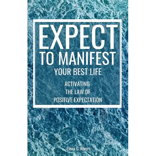 Expect to Manifest Your Best Life: Activating the Law of Positive Expectation - Paperback