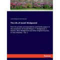The Life of Josiah Wedgwood: from his private correspondence and family papers in the possession of Joseph Mayer, F. Wedgwood, C. Darwin, Miss Wedgwoo - Paperback