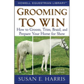 Grooming to Win: How to Groom, Trim, Braid, and Prepare Your Horse for Show - Paperback