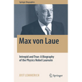 Max Von Laue: Intrepid and True: A Biography of the Physics Nobel Laureate - Paperback