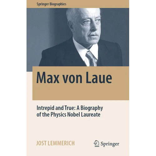 Max Von Laue: Intrepid and True: A Biography of the Physics Nobel Laureate - Paperback