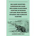Big Game Shooting - European Big Game - Including: Black Bear Hunting In Russian Lapland, Bear Driving In Russia And Aurochs Hunting - Paperback