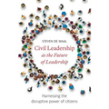 Civil Leadership as the Future of Leadership: Harnessing the Disruptive Power of Citizens - Paperback