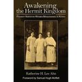Awakening the Hermit Kingdom: Pioneer American Women Missionaries in Korea - Paperback