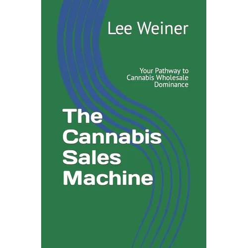 The Cannabis Sales Machine: Your Pathway to Cannabis Wholesale Dominance - Paperback