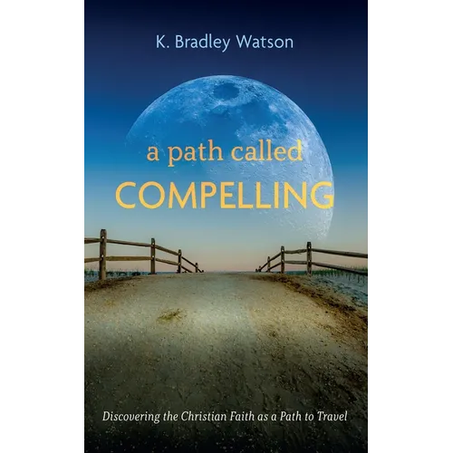 A Path Called Compelling: Discovering the Christian Faith as a Path to Travel - Hardcover