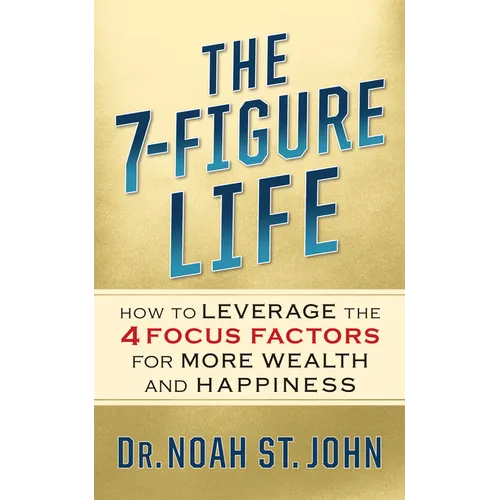 The 7-Figure Life: How to Leverage the 4 Focus Factors for Wealth and Happiness - Paperback
