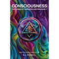 Consciousness: The Power of Vibration and Frequency - Paperback