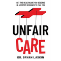Unfair Care: Get the Healthcare You Deserve in a System Designed to Fail You - Paperback