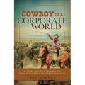 Cowboy in a Corporate World: 37 Years of Life & Lessons on Koch Industries Beaverhead Ranch - Paperback