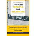 Options Trading for Beginners: A Step-By-Step Crash Course To Make Money and Create a Passive Income by Options Trading - Hardcover