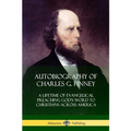 Autobiography of Charles G. Finney: A Lifetime of Evangelical Preaching God's Word to Christians Across America - Paperback