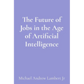 The Future of Jobs in the Age of Artificial Intelligence - Paperback