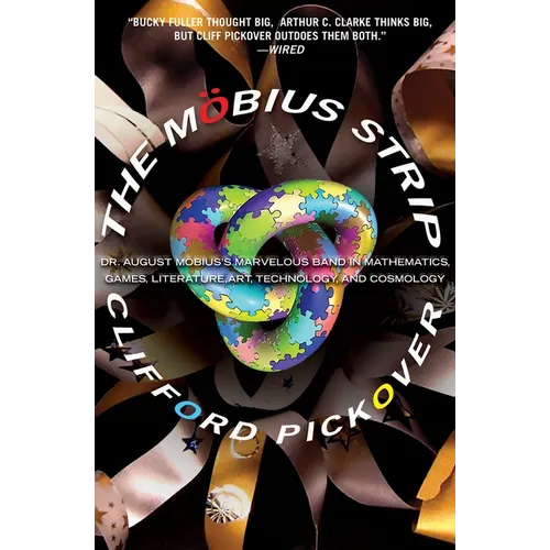 The Mobius Strip: Dr. August Mobius's Marvelous Band in Mathematics, Games, Literature, Art, Technology, and Cosmology - Paperback