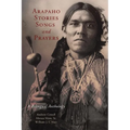 Arapaho Stories, Songs, and Prayers: A Bilingual Anthology - Hardcover