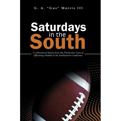 Saturdays in the South: A Collection of Stories from My Thirty-One Years of Officiating Football in the Southeastern Conference - Paperback