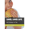 Lovely, Lovely Lard.: An Ecstasy in Fat. - Paperback