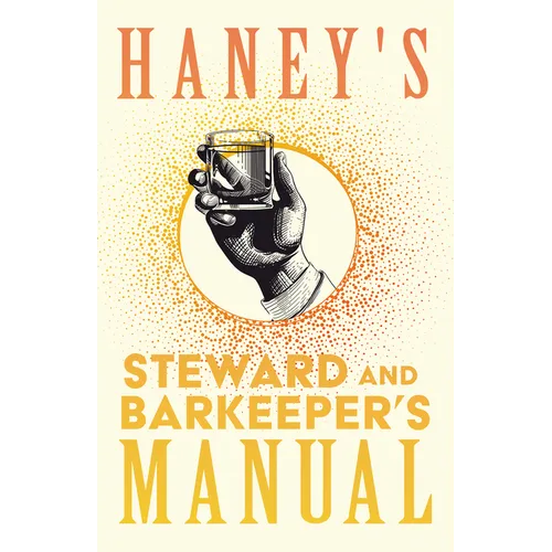 Haney's Steward and Barkeeper's Manual: A Reprint of the 1869 Edition - Paperback