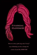Financial Happine$$: Discover what a pink wig, and a "crazy" way of thinking can do to change the course of your life, FOREVER! - Paperback