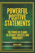Powerful Positive Statements: The power of claims to attract success and prosperity - Paperback