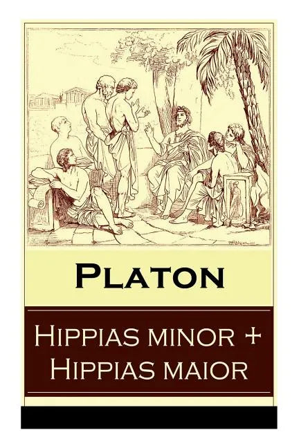 Hippias minor + Hippias maior: Dialoge über Moralvorstellungen, Lügen und Definition des "Schönen" - Paperback