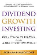 Dividend Growth Investing: Get A Steady 8% Per Year Even In A Zero Interest Rate World: Featuring The 13 Best High Yield Stocks, REITs, MLPs And CEFs - Paperback