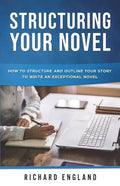 Structuring Your Novel: How to Structure and Outline Your Story to Write an Exceptional Novel - Paperback