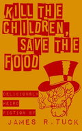 Kill The Children, Save The Food: Deliciously weird fiction - Paperback