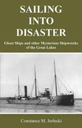 Sailing Into Disaster: Ghost Ships and other Mysterious Shipwrecks of the Great Lakes - Paperback