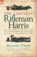 The Compleat Rifleman Harris: The Adventures of a Soldier of the 95th (Rifles) During the Peninsular Campaign of the Napoleonic Wars - Paperback