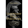 Legendary Self-Discipline: Lessons from Mythology and Modern Heroes on Choosing the Right Path Over the Easy Path - Hardcover