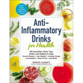 Anti-Inflammatory Drinks for Health: 100 Smoothies, Shots, Teas, Broths, and Seltzers to Help Prevent Disease, Lose Weight, Increase Energy, Look Radi - Paperback