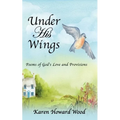 Under His Wings: Poems of God's Love and Provisions - Paperback